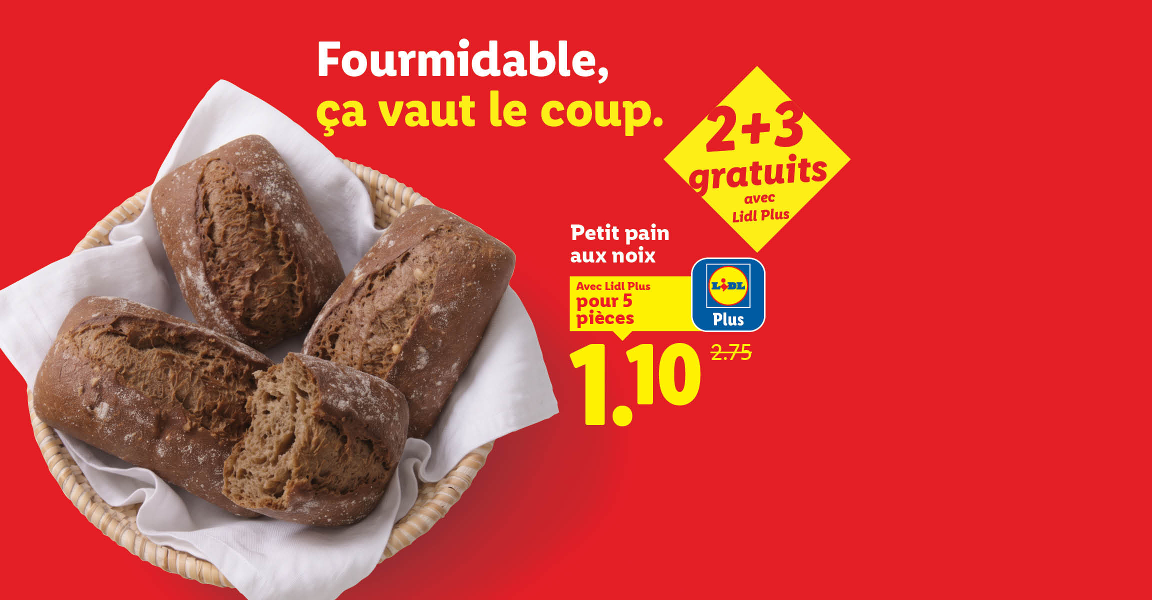 Offre promotionnelle Lidl Plus : Petit pain aux noix, 2+3 gratuits pour 5 pièces à 1,10 € au lieu de 2,75 €. Slogan : Fourmidable, ça vaut le coup.